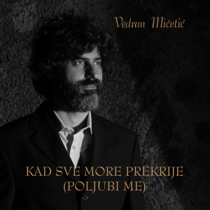 Album Kad sve more prekrije (poljubi me) from Vedran Micetic