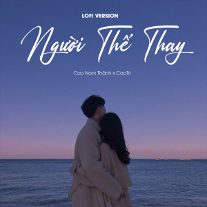 Listen to Người Thế Thay (Lofi Version) song with lyrics from CaoTri