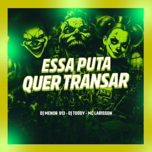 Album Essa Puta Quer Transar (Explicit) from DJ MENOR 013