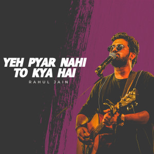 Listen to Ye Pyar Nahi to Kya Hai (Unplugged Version) song with lyrics from Rahul Jain