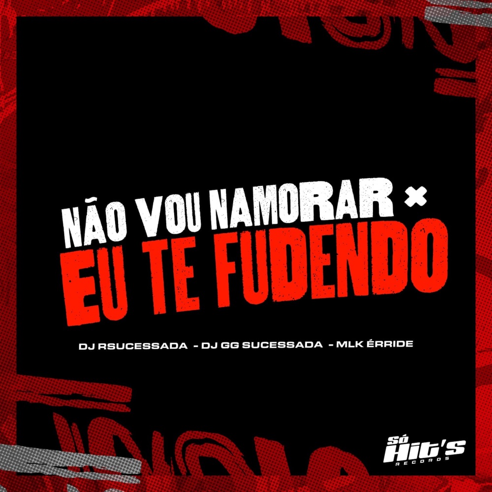 Não Vou Namorar X Eu Te Fudendo