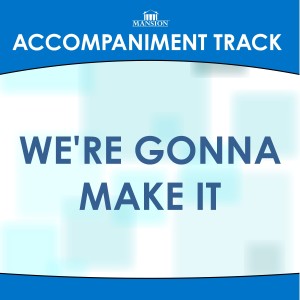 ดาวน์โหลดและฟังเพลง WE’RE GONNA MAKE IT พร้อมเนื้อเพลงจาก Mansion Accompaniment Tracks