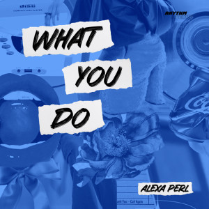 收聽ALEXA PERL的What You Do (Club Mix)歌詞歌曲