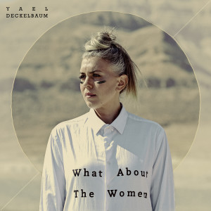 Dengarkan lagu What About the Women nyanyian Yael Deckelbaum dengan lirik