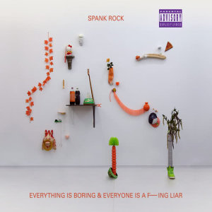 อัลบัม Everything is Boring & Everyone is a F---ing Liar (Explicit) ศิลปิน Spank Rock