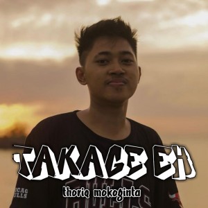 Dengarkan lagu Takage Eh nyanyian Thoriq Mokoginta dengan lirik