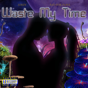 Listen to Waste My Time (Explicit) song with lyrics from Jordi