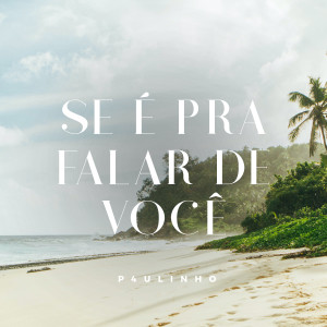 收聽P4ULINHO的Se É Pra Falar De Você歌詞歌曲