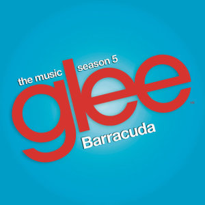 收聽Glee Cast的Barracuda (Glee Cast Version)歌詞歌曲
