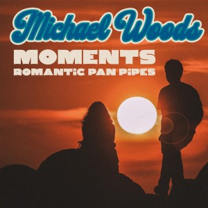 Album Moments - Romantic Pan Pipes oleh Michael Woods