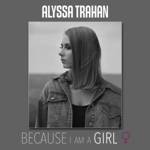 收聽Alyssa Trahan的Because I Am a Girl歌詞歌曲
