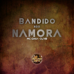 ดาวน์โหลดและฟังเพลง Bandido Não Namora พร้อมเนื้อเพลงจาก MC Guiga