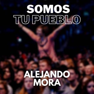 收聽Alejandro Mora的Somos Tu Pueblo歌詞歌曲