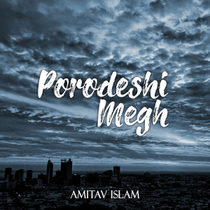 Listen to Porodeshi Megh song with lyrics from Amitav Islam
