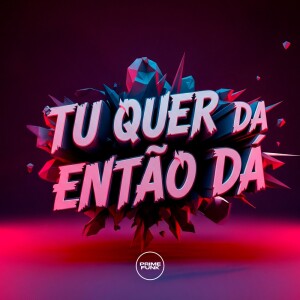 Listen to Tu Quer Da Então Dá (Explicit) song with lyrics from DJ DL