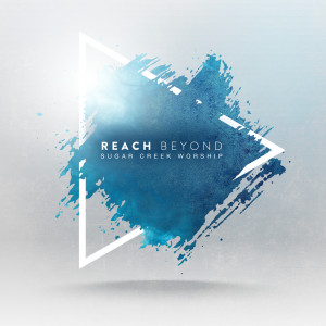 Listen to Reach Beyond song with lyrics from Sugar Creek Worship