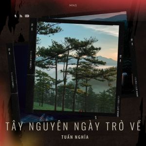 ดาวน์โหลดและฟังเพลง Tây Nguyên Ngày Trở Về พร้อมเนื้อเพลงจาก Tuấn Nghĩa