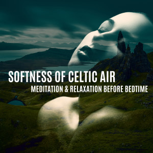 Endless New Age Music Creator的專輯Softness of Celtic Air - Meditation & Relaxation Before Bedtime (Delicate Peaceful Celtic Background Songs)