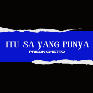 Listen to Itu Sa Yang Punya (Explicit) song with lyrics from Prison Ghetto