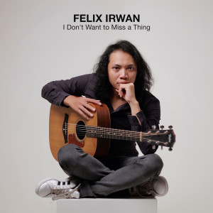 ดาวน์โหลดและฟังเพลง I Don't Want to Miss a Thing (Acoustic Cover Version) พร้อมเนื้อเพลงจาก Felix Irwan