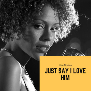Dengarkan lagu Just Say I Love Him nyanyian Nina Simone dengan lirik