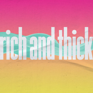 Rich and Thick