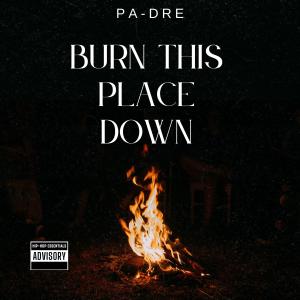 อัลบัม Burn This Place Down (Explicit) ศิลปิน PA-DRE