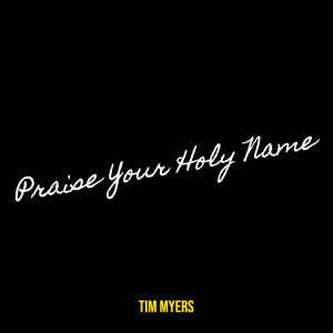Listen to Praise Your Holy Name song with lyrics from Tim Myers