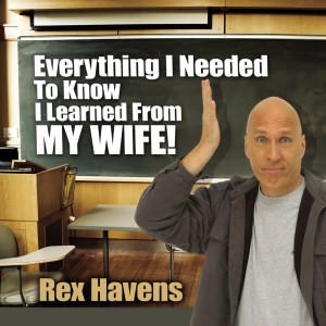 收聽Rex Havens的Song:"Eveything I Needed to Know I Learned from My Wife"歌詞歌曲