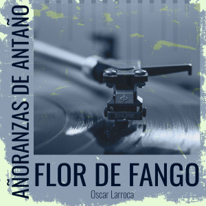 Añoranzas de Antaño - Flor De Fango dari Oscar Larroca