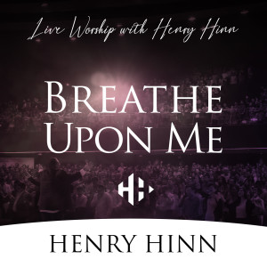 收听Henry Hinn的Breathe Upon Me歌词歌曲