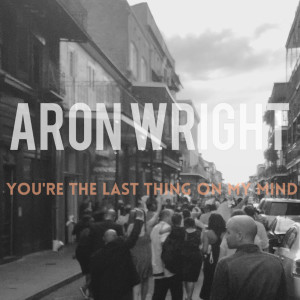收聽Aron Wright的You're the Last Thing on My Mind歌詞歌曲