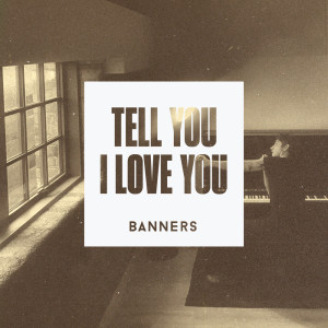 收听Banners的Tell You I Love You歌词歌曲