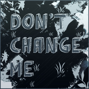 Dengarkan Don't Change Me lagu dari Arron & Blue dengan lirik