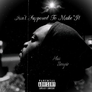 Ain't Supposed to Make It (Explicit) dari Max Boogie