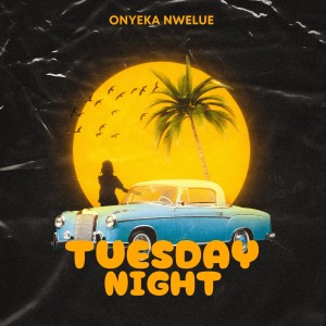 Listen to Tuesday Night song with lyrics from Onyeka Nwelue