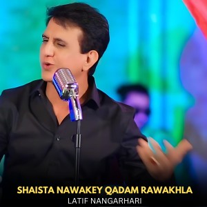 Listen to Shaista Nawakey Qadam Rawakhla song with lyrics from Latif Nangarhari