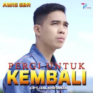 Dengarkan Pergi Untuk Kembali lagu dari Awig GBR dengan lirik