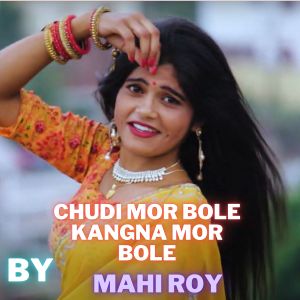 Dengarkan lagu Chudi mor bole kangna mor bole nyanyian Mahi Roy dengan lirik
