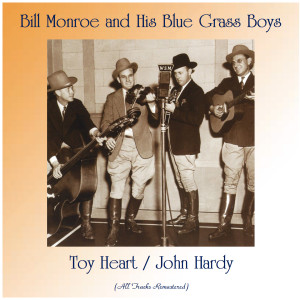 อัลบัม Toy Heart / John Hardy (Remastered 2020) ศิลปิน Bill Monroe and His Blue Grass Boys