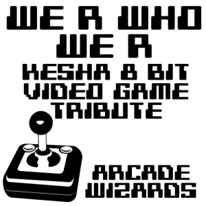 收聽Arcade Wizards的We R Who We R (Ke$ha 8 Bit Video Game Tribute)歌詞歌曲