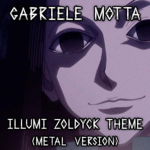 Album Illumi Zoldyck Theme (From "Hunter x Hunter", Metal Version) oleh Gabriele Motta