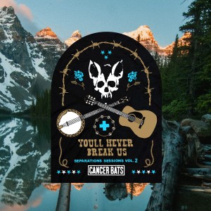 Cancer Bats的專輯You'll Never Break Us // Separation Sessions, Vol. 2 (Explicit)