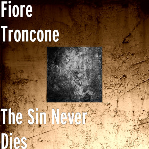 Listen to The Sin Never Dies (Explicit) song with lyrics from Fiore Troncone