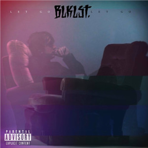 Listen to Let Go (Explicit) song with lyrics from BLKLST