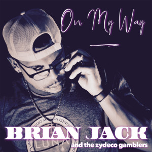 Album On My Way (Explicit) from Brian Jack and the Zydeco Gamblers