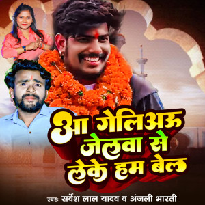 Listen to Aa Geliau Jelwa Se Leke Ham Bel song with lyrics from Sarvesh Lal Yadav