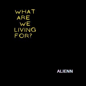 Alienn的專輯What Are We Living For?