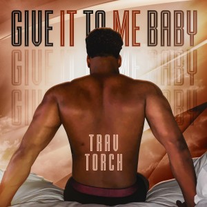 ดาวน์โหลดและฟังเพลง Give It to Me Baby พร้อมเนื้อเพลงจาก Trav Torch