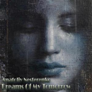 Listen to Dreams Of My Tomorrow (original mix) song with lyrics from Anatoliy Nesterenko
